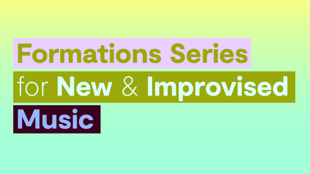 Promotional banner with bright yellow and green background, pink, mustard, light blue, dark red, and lavender text that reads "Formations Series for New & Improvised Music
