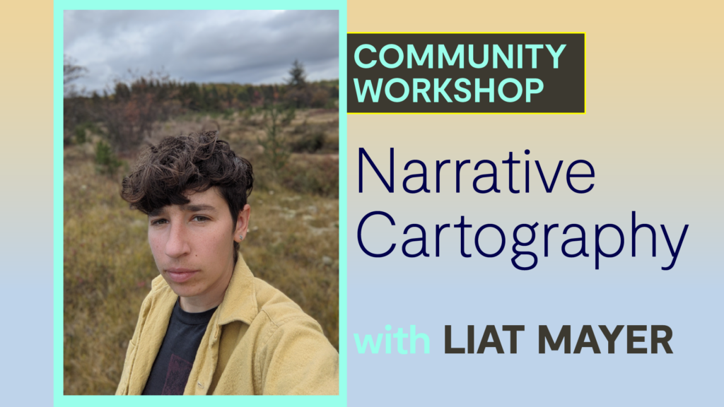 Promotional image, with light pale-orange and light grey-blue background, Mayer's photo of left, wearing a black shirt with a yellow button-up, very slight smile, background is an exterior landscape of a field on a cloudy day. Text on the right in bright light-green, dark blue, and brown type reading "Community Workshop, Narrative Cartography, with Liat Mayer" 