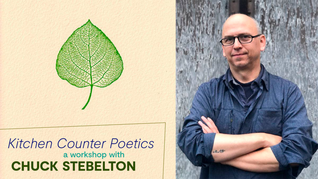 Promotional banner, on the right, Chuck's photo, on the left, a single leaf printed in green on cream colored paper, text in dark blue sans-serif font that reads "Kitchen Counter Poetics" in bold teal text "a workshop with" in dark green all caps text "Chuck Stebelton"