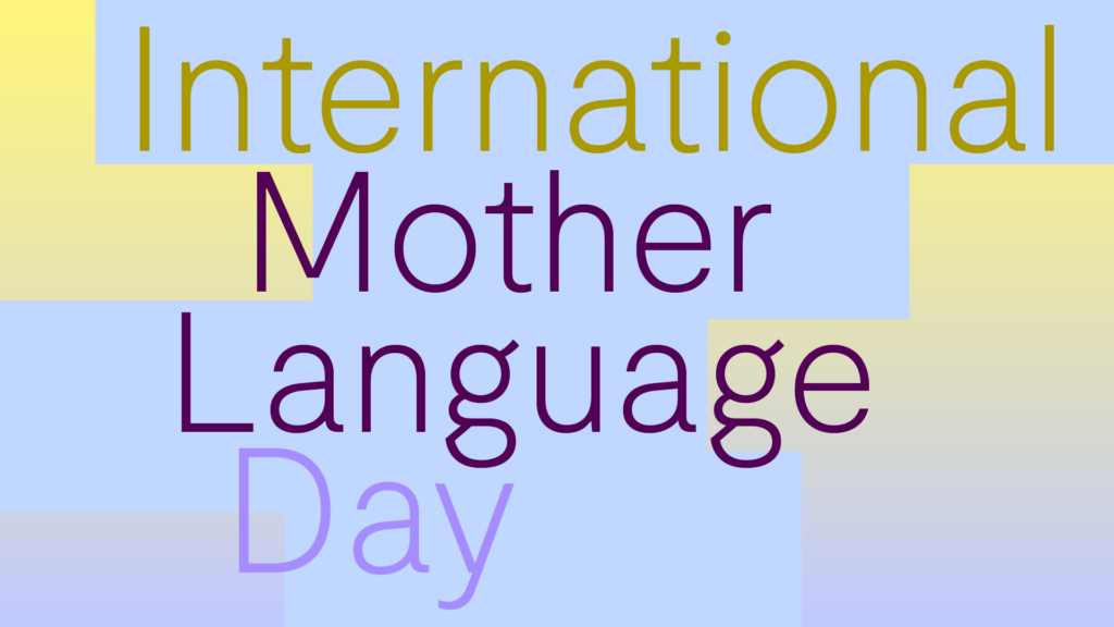 Promotional image, in mustard yellow, dark purple, and light purple sans-serif this font text that reads "International Mother Language Day" Background is bright yellow fading into lavendar with light blue rectangles floating behind the text.